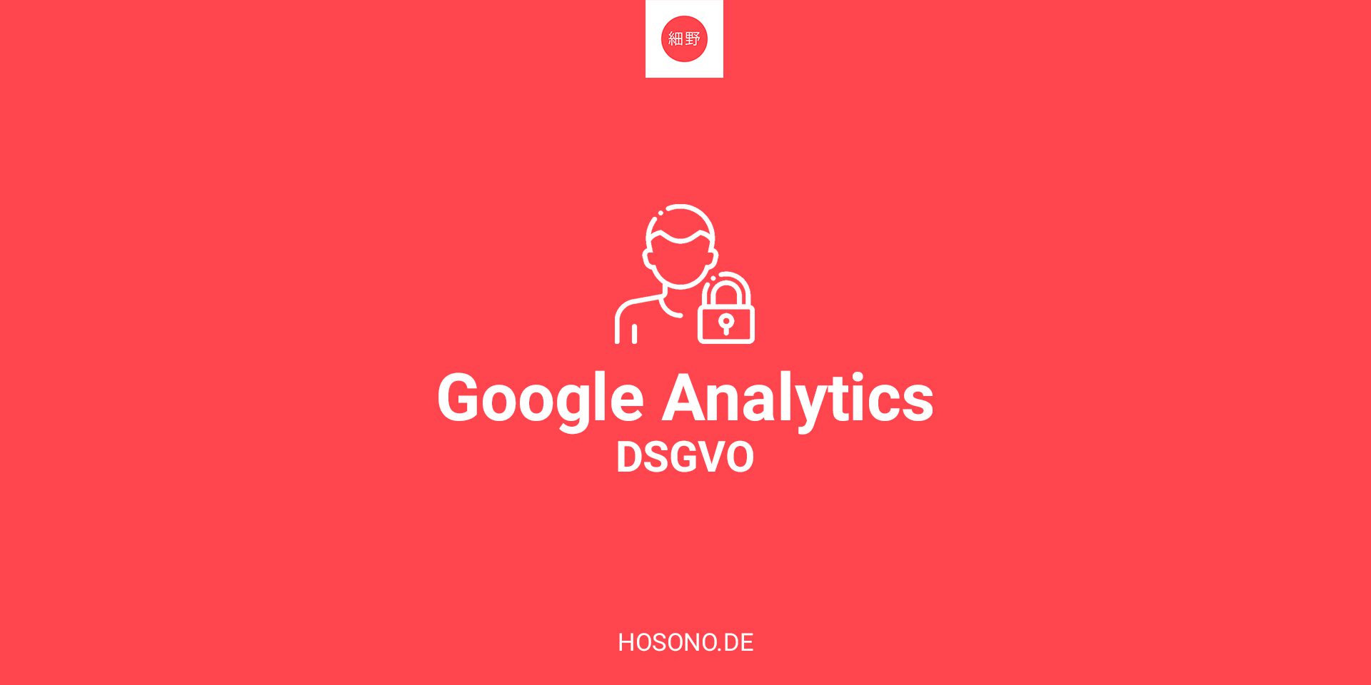 Google Analytics in Zeiten von der DSGVO / GDPR